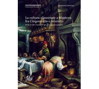La cultura alimentare a Mantova fra Cinquecento e Seicento. Storie di cibi e ban