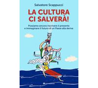 La cultura ci salverà. Possiamo ancora riscrivere il presente e i