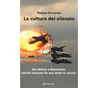 La cultura del silenzio. Da Ustica a Ramstein: perché nessuno ha mai detto...