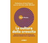 La cultura della crescita. Come la nuova scienza del mindset può trasformare individui, team e organizzazioni