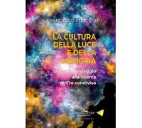 La cultura della luce e della memoria. Uno strano viaggio alla ricerca dell'io condiviso