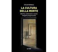 La cultura della morte. Aborto, eutanasia e nuovo vangelo progressista
