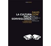 La cultura della sorveglianza. Come la società del controllo ci ha reso tutti controllori