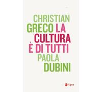LA CULTURA E' DI TUTTI - GRECO CHRISTIAN, DUBINI PAOLA - EGEA