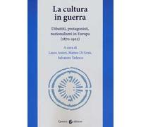 La cultura in guerra. Dibattiti, protagonisti, nazionalismi in Europa (1870-1922)