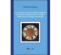 La cultura nei suoi aspetti artistici, letterari e religiosi in Calabria durante il dominio bizantino