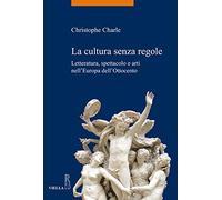 La cultura senza regole. Letteratura, spettacolo e arti nell'Europa dell'Ottocento