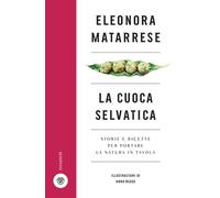 La cuoca selvatica. Storie e ricette per portare la natura in tavola