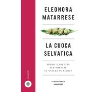 La cuoca selvatica. Storie e ricette per portare la natura in tavola - Mat...