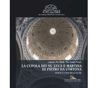 La cupola dei SS. Luca e Martina di Pietro da Cortona. Aperti per restauri. Ediz. illustrata