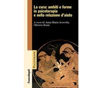 La cura: ambiti e forme in psicoterapia e nella relazione d'aiuto