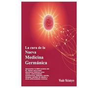 La cura de la Nueva Medicina Germánica: Aprovechar la GNM curativa del Dr. Hamer para tratar afecciones médicas como cáncer, enfermedades autoinmunes, ... de cabello y otras enfermedades crónicas.