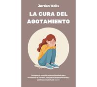 La cura del agotamiento: Escapar de una vida sobreestimulada para reconectar el cerebro, recuperar la concentración y sentirse completo de nuevo