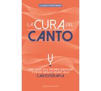La cura del canto. Dare voce alle proprie emozioni e vivere megli