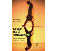 La cura del sé traumatizzato. Coscienza, neuroscienze, trattamento