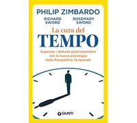 La cura del tempo. Superare i disturbi post-traumatici con la nuova psicologia della Prospettiva Temporale