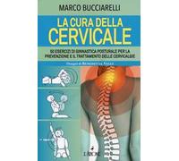 La cura della cervicale. 50 esercizi di ginnastica posturale per la prevenzione e il trattamento delle cervivalgie