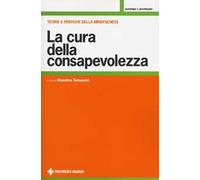 La cura della consapevolezza. Teorie e pratiche della mindfulness
