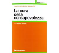 La cura della consapevolezza. Teorie e pratiche della mindfulness