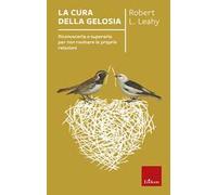 La cura della gelosia. Riconoscerla e superarla per non rovinare le proprie relazioni