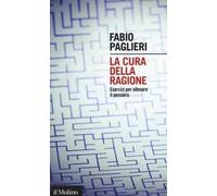 La cura della ragione. Esercizi per allenare il pensiero
