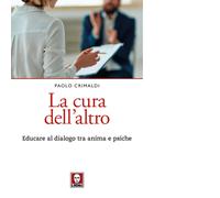La cura dell'altro. Educare al dialogo tra anima e psiche - 2023