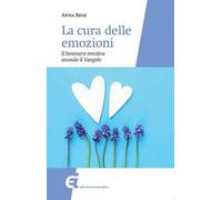 La cura delle emozioni. Il benessere emotivo secondo il Vangelo