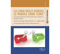 La cura delle parole. Le parole come cura: la documentazione professionale come risposta ai bisogni di salute. Atti del Convegno nazionale (Pisa, 1 e 2 luglio 2022)
