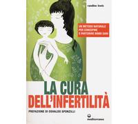 La cura dell'infertilità. Un metodo naturale per concepire e partorire bim...
