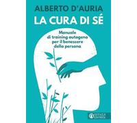 La cura di sé. Manuale di training autogeno per il benessere della persona...