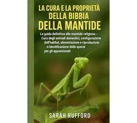 LA CURA E LA PROPRIETÀ DELLA BIBBIA DELLA MANTIDE: La guida definitiva alla mantide religiosa - Cura degli animali domestici, configurazione ... delle specie per gli appassionati