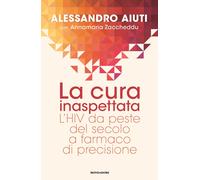 La cura inaspettata. L'HIV da peste del secolo a farmaco di precisione - A...