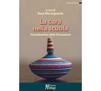 La cura nella scuola. Psicodinamica della formazione - Ingrassia Rosa Rita