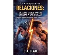 La cura para tus relaciones: Deja de darle tantas vueltas a las cosas!: Supera la ansiedad, los celos y el miedo al abandono.