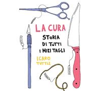 La cura. Storia di tutti i miei tagli