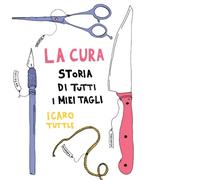 La cura. Storia di tutti i miei tagli