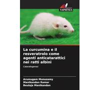 La curcumina e il resveratrolo come agenti anticatarattici nei ratti albini: Catarattogenesi