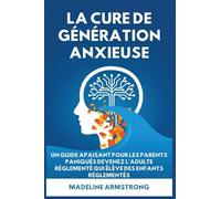 La Cure de Génération Anxieuse: Un Guide Apaisant pour les Parents Paniqués: Devenez l'Adulte Réglementé Qui Élève des Enfants Réglementés