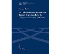 La Curia romana e la Germania durante la crisi modernista. L’Integralismusstreit tedesco (1900-1914)