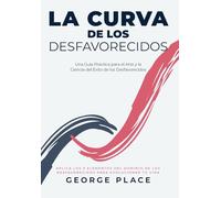 La Curva de los Desfavorecidos: Una Guia Practica para el Arte y la Ciencia del Exito de los Desfavorecidos
