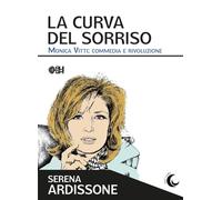 La curva del sorriso. Monica Vitti: commedia e rivoluzione