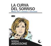 La curva del sorriso. Monica Vitti: commedia e rivoluzione