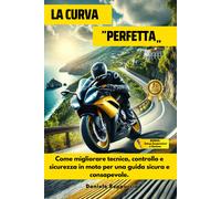 “La Curva Perfetta”: Come Migliorare Tecnica, Controllo E Sicurezza in Moto per