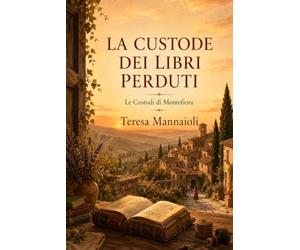 La Custode dei Libri Perduti: Un romanzo di eredità, memoria e una seconda possibilità tra le colline di Toscana