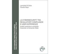 La cybersecurity tra regulatory compliance e user experience. Analisi empiriche a confronto: corporate vs consumer sides