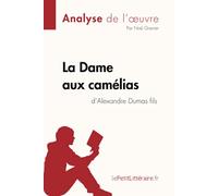 La Dame aux camélias d'Alexandre Dumas fils (Analyse de l'oeuvre): Analyse complète et résumé détaillé de l'oeuvre