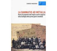 La damnatio ad metalla. Storie dei prigionieri dell'impero austro-ungarico nella Sardegna della prima guerra mondiale