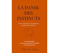 La Danse des Instincts: Carnet d’écriture introspective guidée pour femmes - 7 jours de questions pour retrouver sa puissance, sa liberté et sa présence au corps