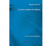 Libri Daniele Giancane - La Danza Azzurra Nel Deserto. Poesie (1969 - 2024)