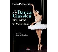 Libri Flavia Pappacena - La Danza Classica Tra Arte E Scienza. Con Contenuto Dig